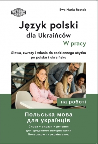 Język polski dla Ukraińców. W pracy. Słowa, zwroty i zdania do codziennego użytku po polsku i ukraińsku